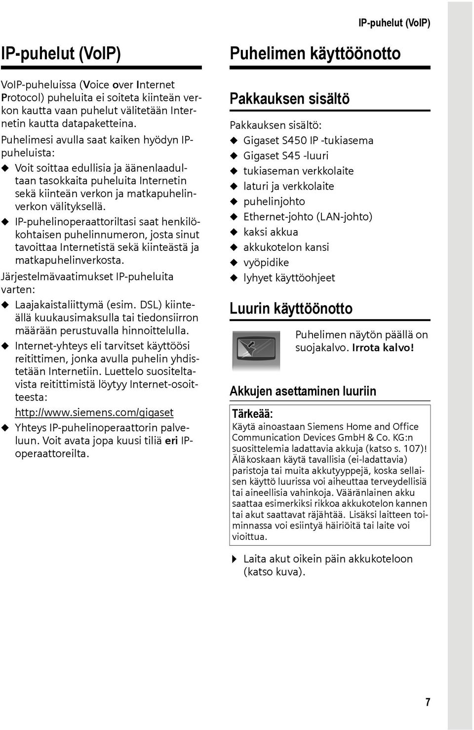 u IP-puhelinoperaattoriltasi saat henkilökohtaisen puhelinnumeron, josta sinut tavoittaa Internetistä sekä kiinteästä ja matkapuhelinverkosta.
