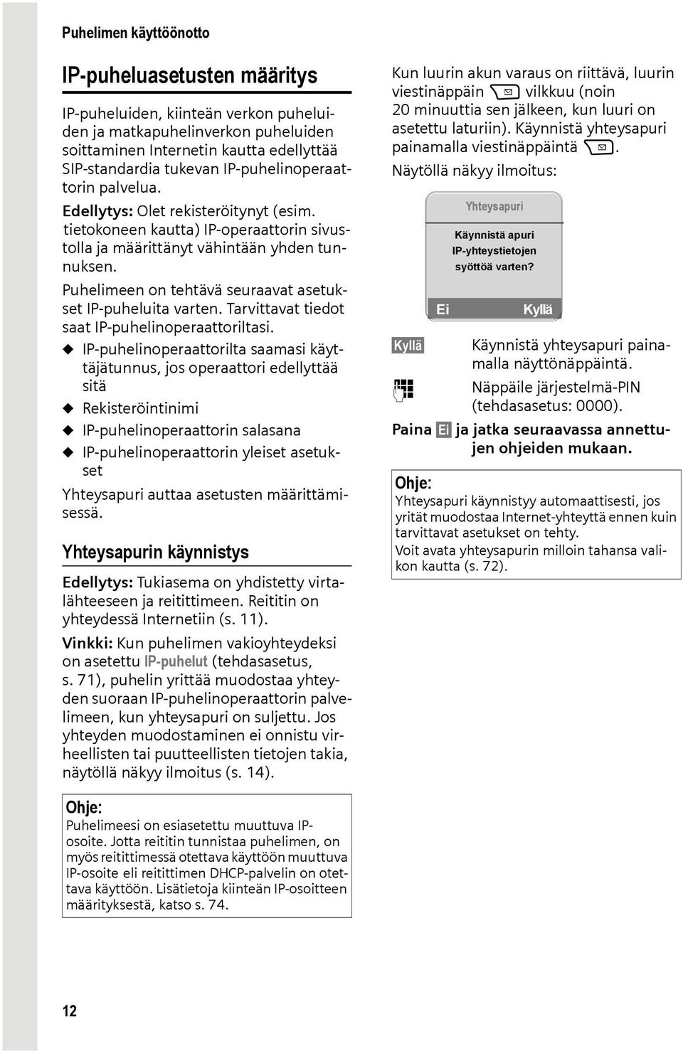 Puhelimeen on tehtävä seuraavat asetukset IP-puheluita varten. Tarvittavat tiedot saat IP-puhelinoperaattoriltasi.
