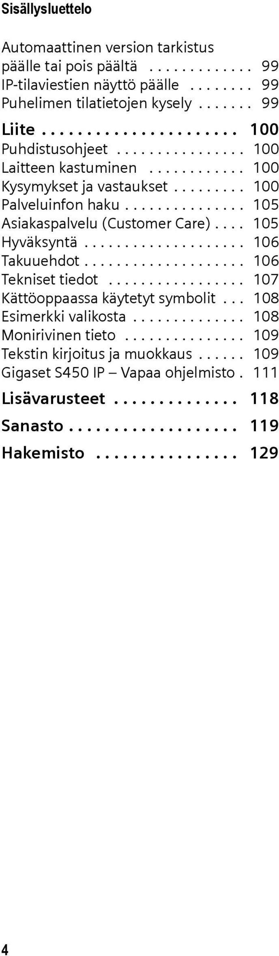 ... 105 Hyväksyntä.................... 106 Takuuehdot.................... 106 Tekniset tiedot................. 107 Kättöoppaassa käytetyt symbolit... 108 Esimerkki valikosta.