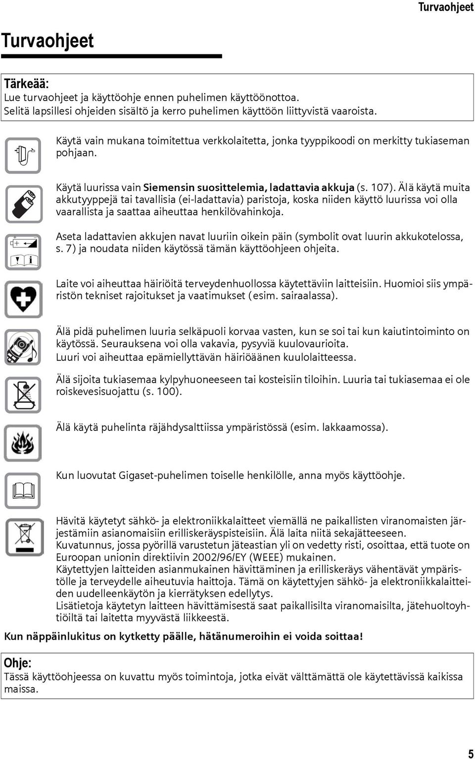 Älä käytä muita akkutyyppejä tai tavallisia (ei-ladattavia) paristoja, koska niiden käyttö luurissa voi olla vaarallista ja saattaa aiheuttaa henkilövahinkoja.