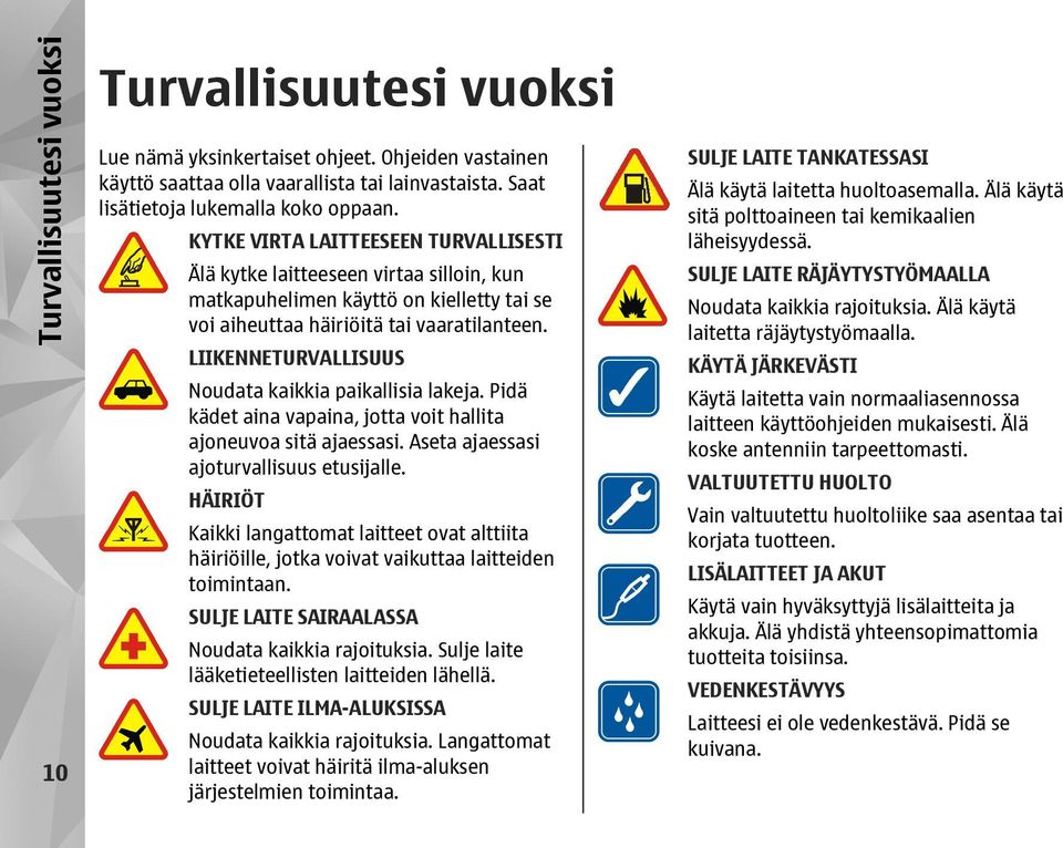 LIIKENNETURVALLISUUS Noudata kaikkia paikallisia lakeja. Pidä kädet aina vapaina, jotta voit hallita ajoneuvoa sitä ajaessasi. Aseta ajaessasi ajoturvallisuus etusijalle.