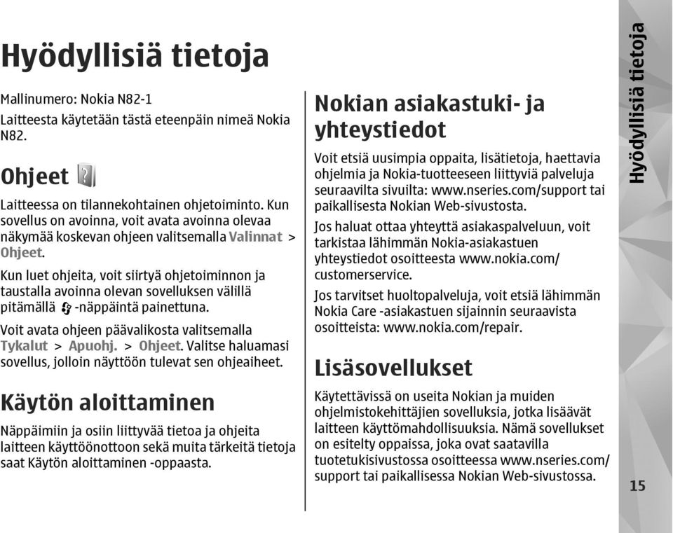 Kun luet ohjeita, voit siirtyä ohjetoiminnon ja taustalla avoinna olevan sovelluksen välillä pitämällä -näppäintä painettuna. Voit avata ohjeen päävalikosta valitsemalla Tykalut > Apuohj. > Ohjeet.