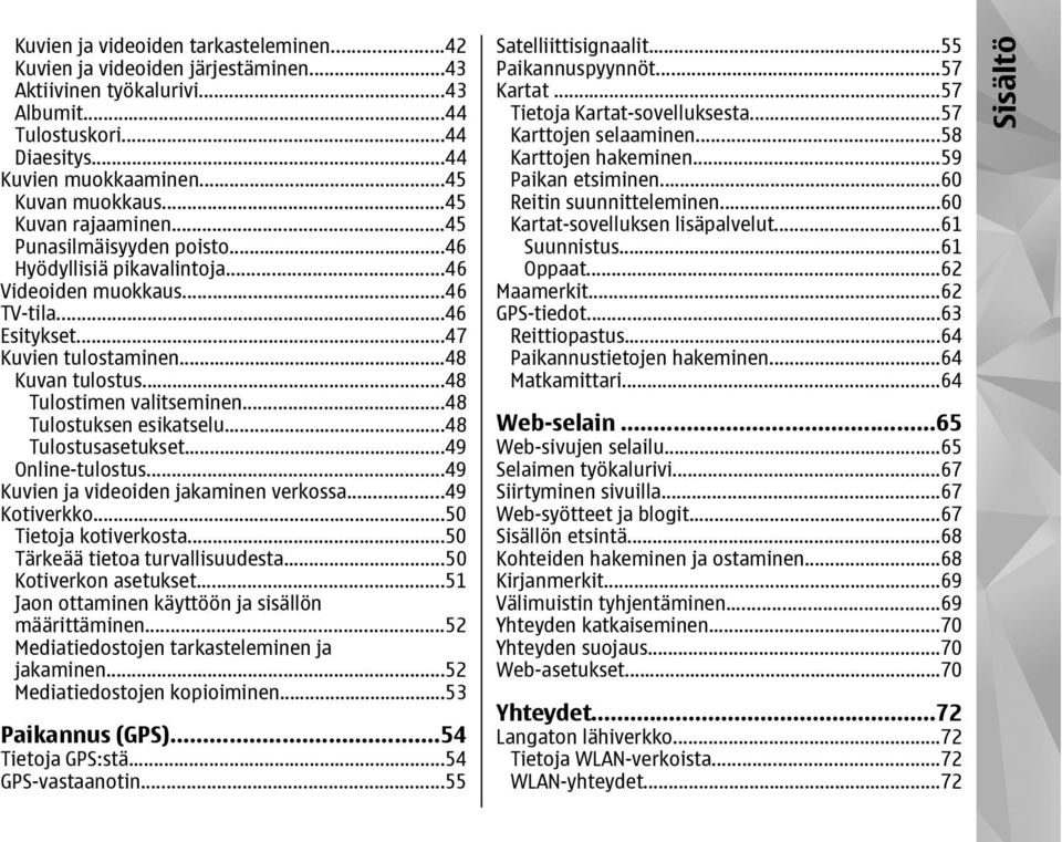 ..48 Tulostimen valitseminen...48 Tulostuksen esikatselu...48 Tulostusasetukset...49 Online-tulostus...49 Kuvien ja videoiden jakaminen verkossa...49 Kotiverkko...50 Tietoja kotiverkosta.