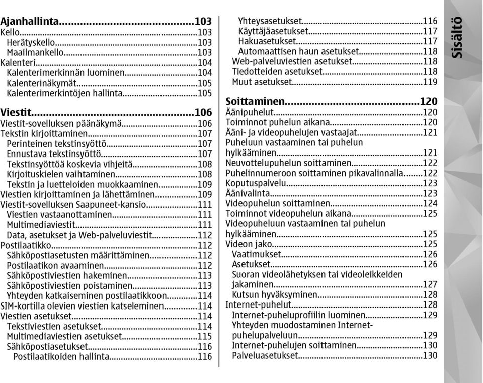 ..108 Tekstin ja luetteloiden muokkaaminen...109 Viestien kirjoittaminen ja lähettäminen...109 Viestit-sovelluksen Saapuneet-kansio...111 Viestien vastaanottaminen...111 Multimediaviestit.