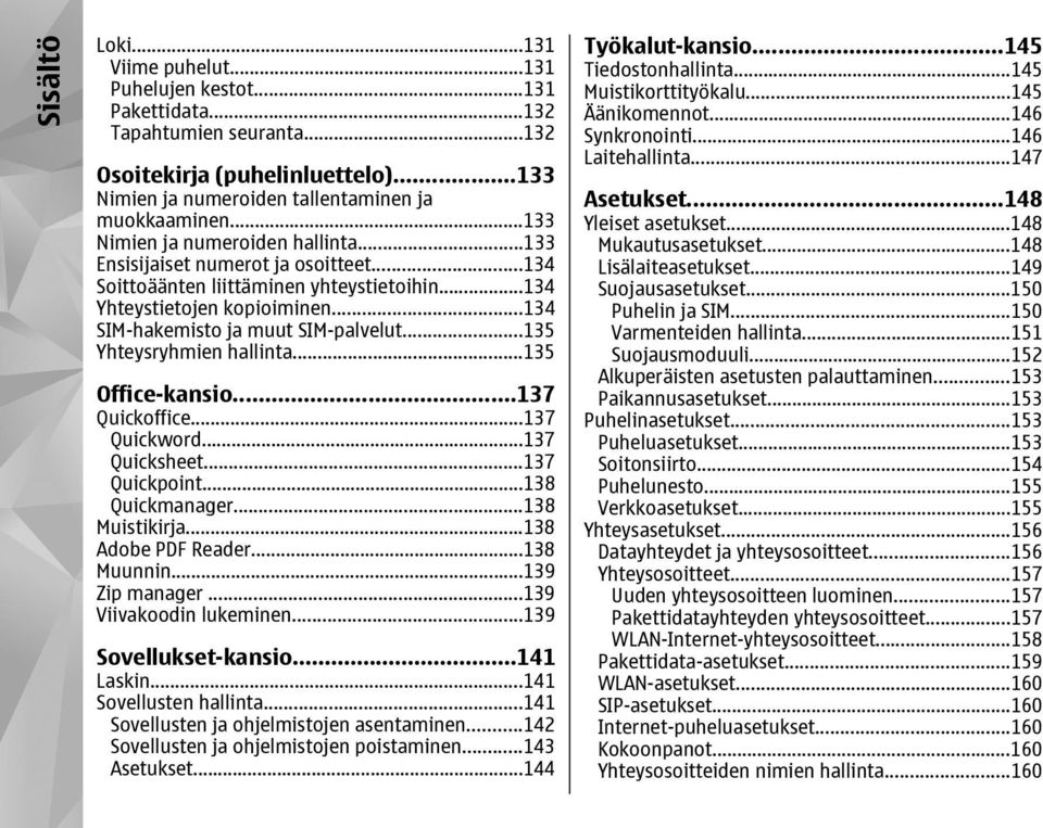 ..135 Yhteysryhmien hallinta...135 Office-kansio...137 Quickoffice...137 Quickword...137 Quicksheet...137 Quickpoint...138 Quickmanager...138 Muistikirja...138 Adobe PDF Reader...138 Muunnin.