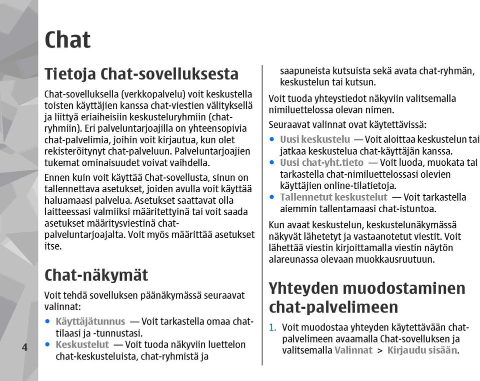 Ennen kuin voit käyttää Chat-sovellusta, sinun on tallennettava asetukset, joiden avulla voit käyttää haluamaasi palvelua.