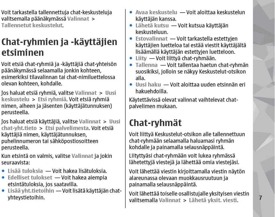 kohdalle. Jos haluat etsiä ryhmiä, valitse Valinnat > Uusi keskustelu > Etsi ryhmiä. Voit etsiä ryhmiä nimen, aiheen ja jäsenten (käyttäjätunnuksen) perusteella.