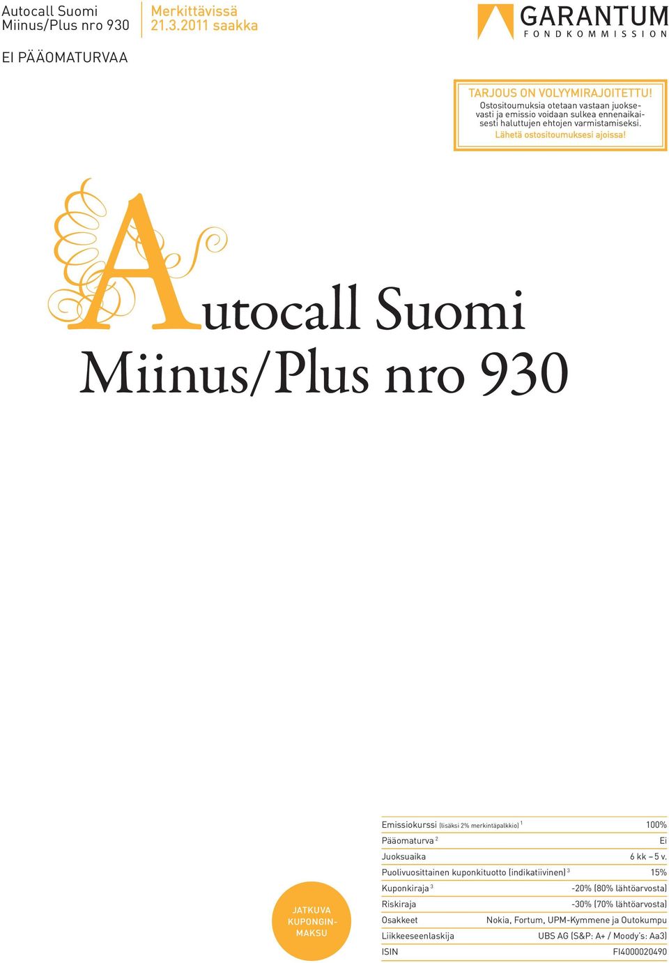 utocall Suomi Miinus/Plus nro 930 JATKUVA KUPONGIN- MAKSU Emissiokurssi (lisäksi 2% merkintäpalkkio) 1 100% Pääomaturva 2 Ei Juoksuaika 6 kk 5 v.