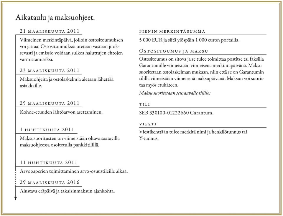 25 maaliskuuta 2011 Kohde-etuuden lähtöarvon asettaminen. 1 huhtikuuta 2011 Maksusuoritusten on viimeistään oltava saatavilla maksuohjeessa osoitetulla pankkitilillä.