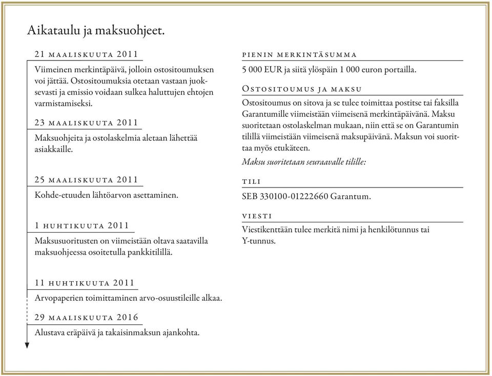 25 maaliskuuta 2011 Kohde-etuuden lähtöarvon asettaminen. 1 huhtikuuta 2011 Maksusuoritusten on viimeistään oltava saatavilla maksuohjeessa osoitetulla pankkitilillä.