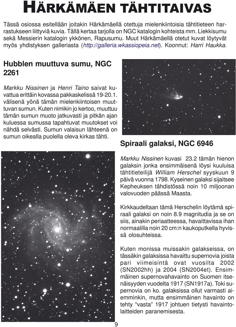 Hubblen muuttuva sumu, NGC 2261 Markku Nissinen ja Henri Taino saivat kuvattua erittäin kovassa pakkaskelissä 19-20.1. välisenä yönä tämän mielenkiintoisen muuttuvan sumun.