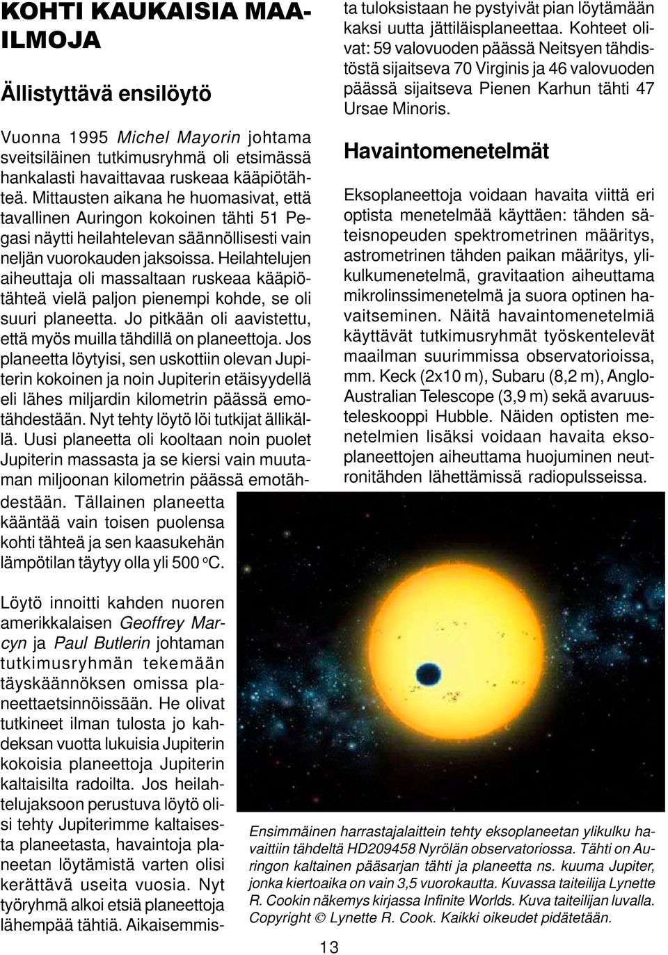 Heilahtelujen aiheuttaja oli massaltaan ruskeaa kääpiötähteä vielä paljon pienempi kohde, se oli suuri planeetta. Jo pitkään oli aavistettu, että myös muilla tähdillä on planeettoja.