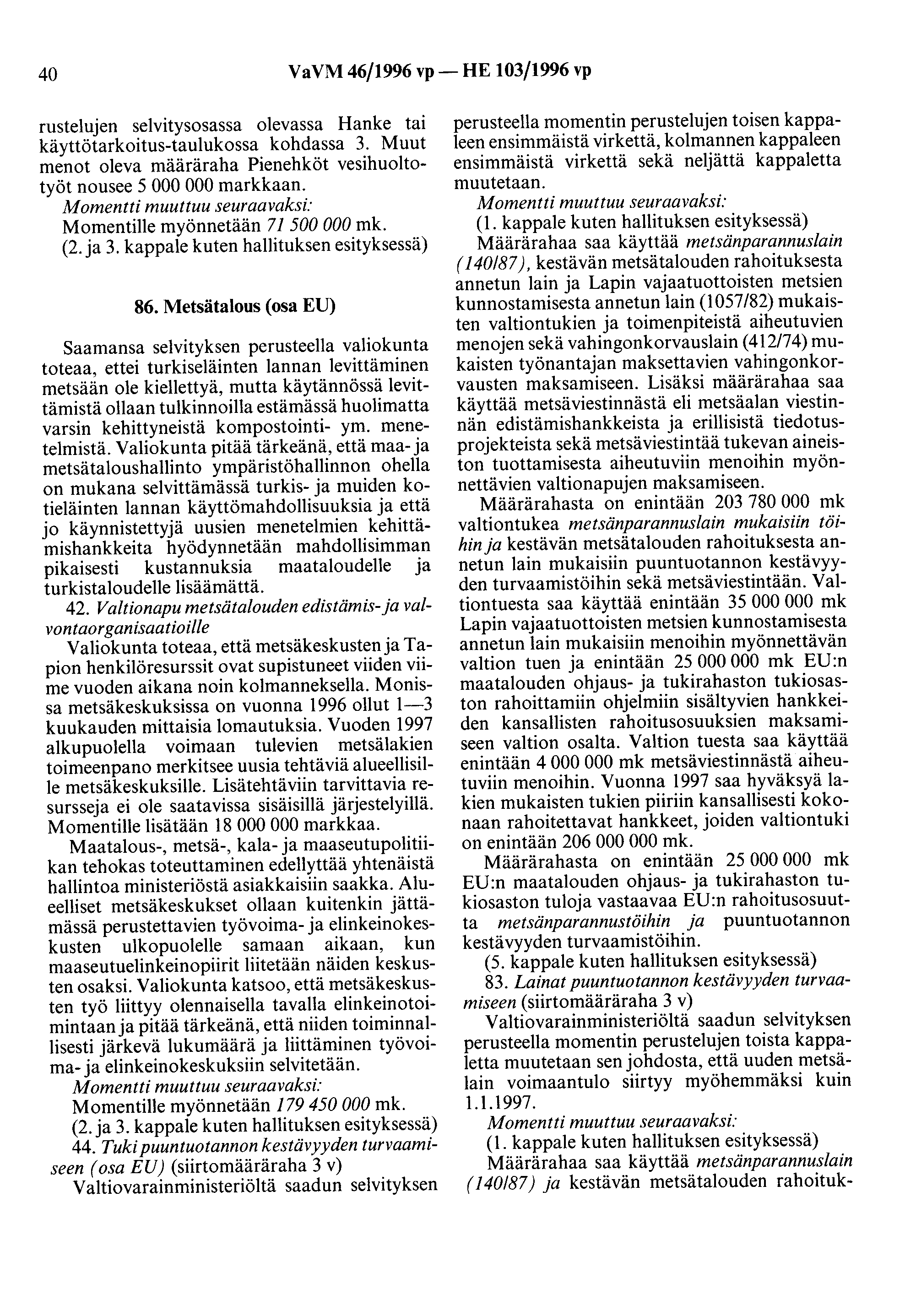 40 VaVM 46/1996 vp- HE 103/1996 vp rustelujen selvitysosassa olevassa Hanke tai käyttötarkoitus-taulukossa kohdassa 3. Muut menot oleva määräraha Pienehköt vesihuoltotyöt nousee 5 000 000 markkaan.