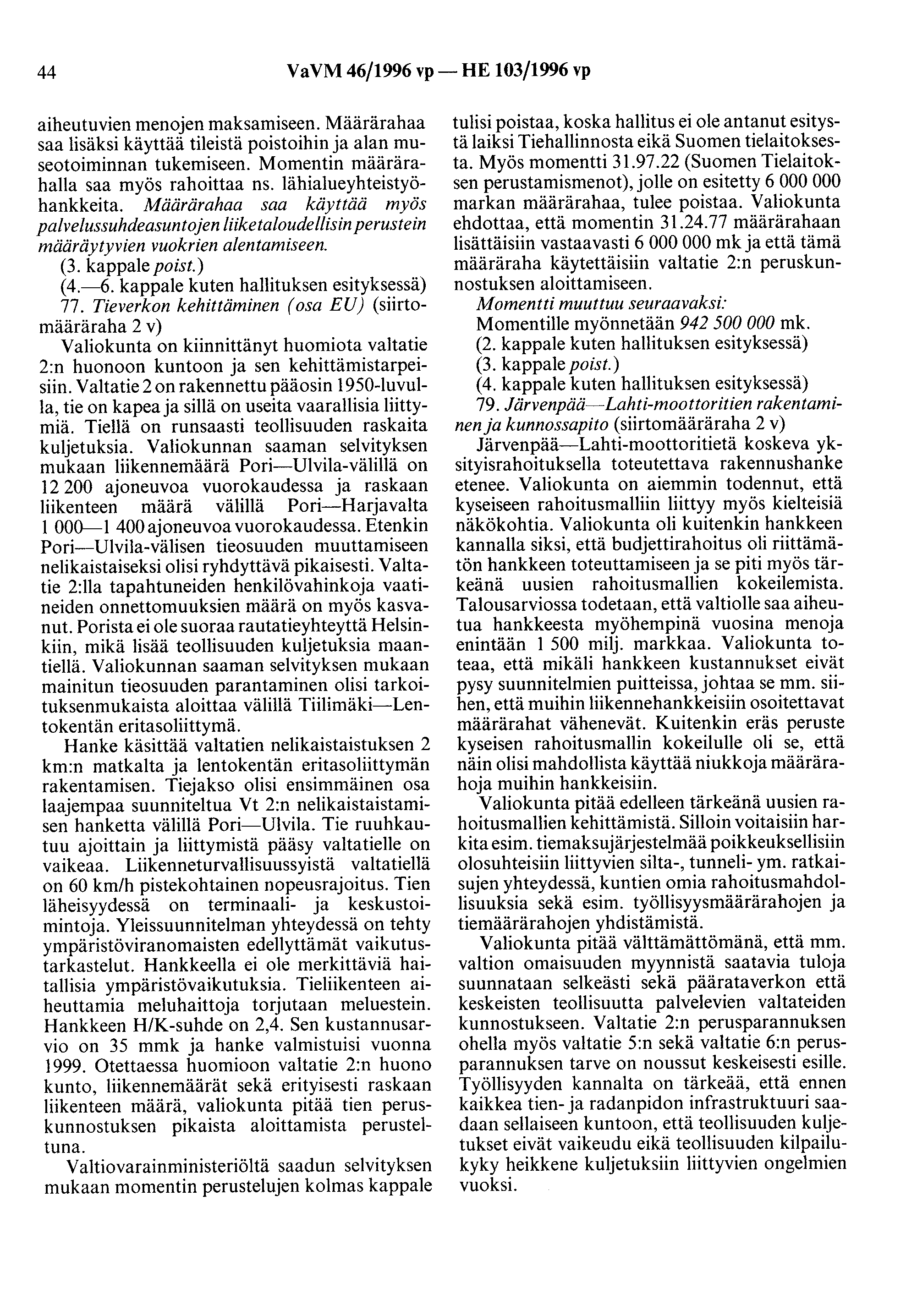 44 VaVM 46/1996 vp- HE 103/1996 vp aiheutuvien menojen maksamiseen. Määrärahaa saa lisäksi käyttää tileistä poistoihin ja alan museotoiminnan tukemiseen. Momentin määrärahalla saa myös rahoittaa ns.