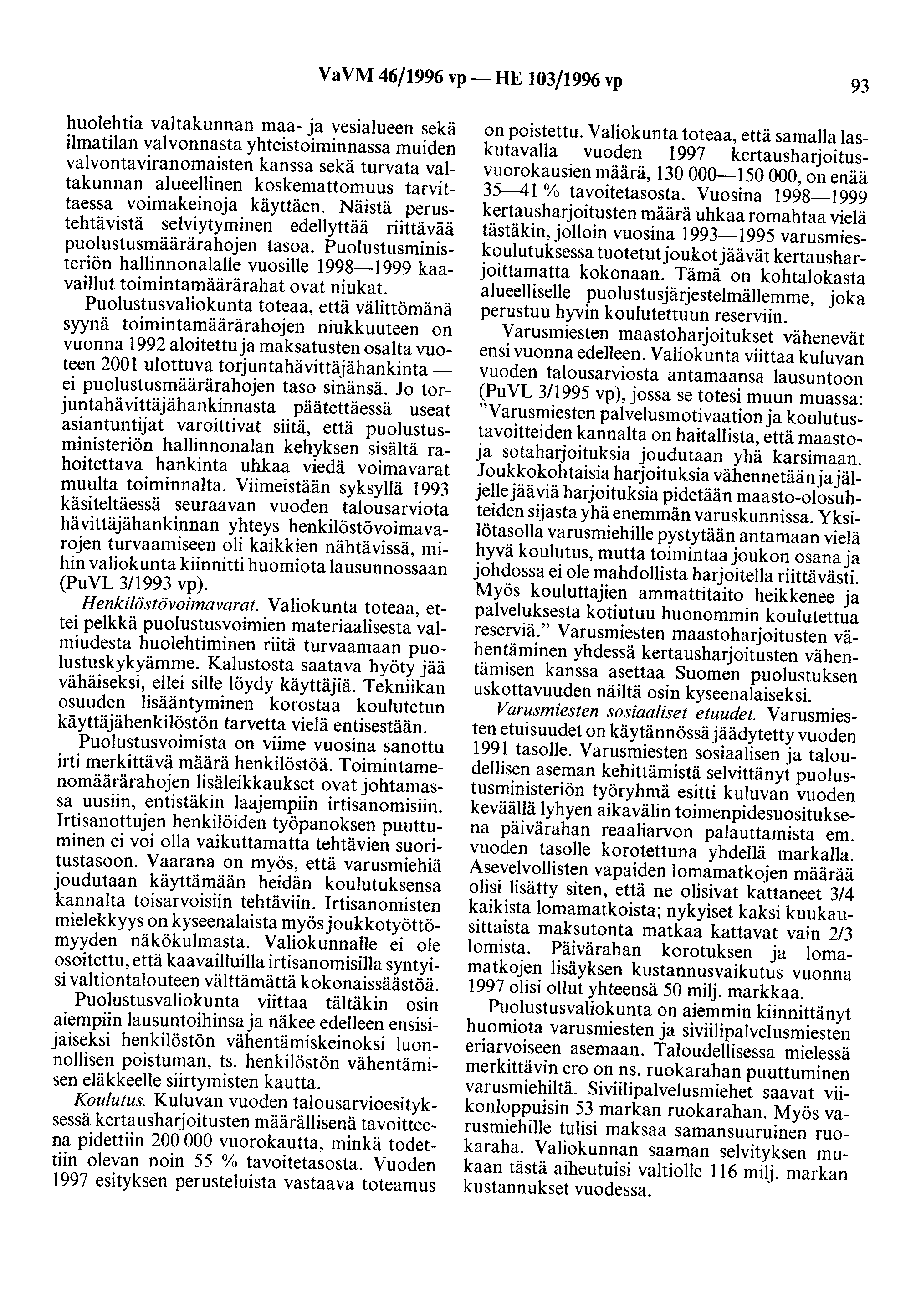 VaVM 46/1996 vp- HE 103/1996 vp 93 huolehtia valtakunnan maa- ja vesialueen sekä ilmatilan valvonnasta yhteistoiminnassa muiden valvontaviranomaisten kanssa sekä turvata valtakunnan alueellinen
