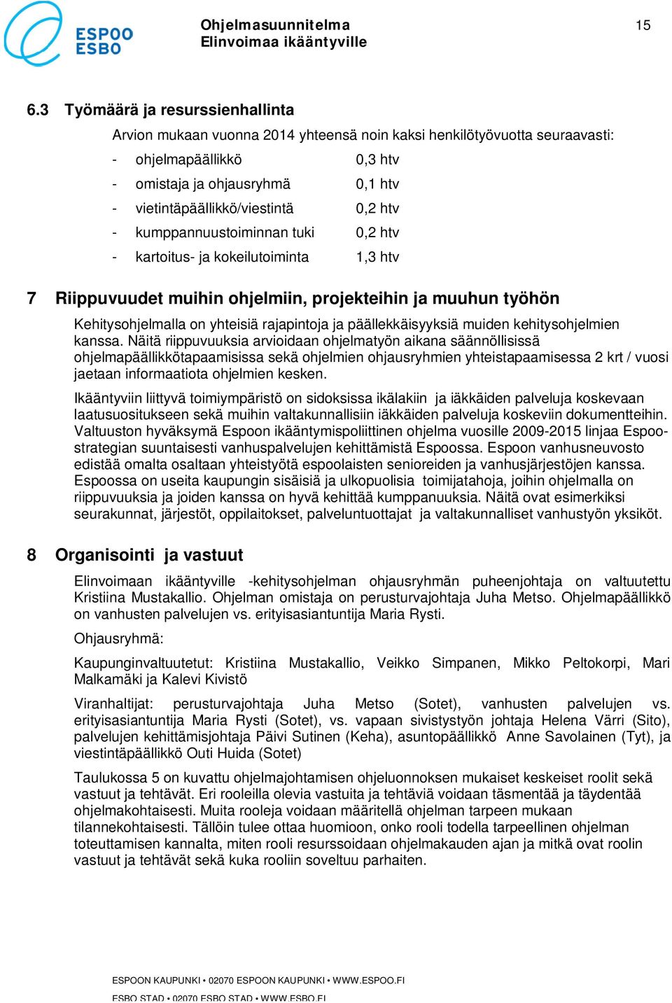 0,2 htv - kumppannuustoiminnan tuki 0,2 htv - kartoitus- ja kokeilutoiminta 1,3 htv 7 Riippuvuudet muihin ohjelmiin, projekteihin ja muuhun työhön Kehitysohjelmalla on yhteisiä rajapintoja ja