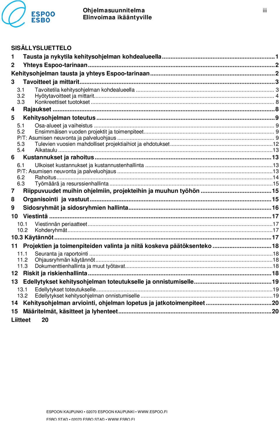 .. 9 5.1 Osa-alueet ja vaiheistus... 9 5.2 Ensimmäisen vuoden projektit ja toimenpiteet... 9 P/T: Asumisen neuvonta ja palveluohjaus... 9 5.3 Tulevien vuosien mahdolliset projektiaihiot ja ehdotukset.