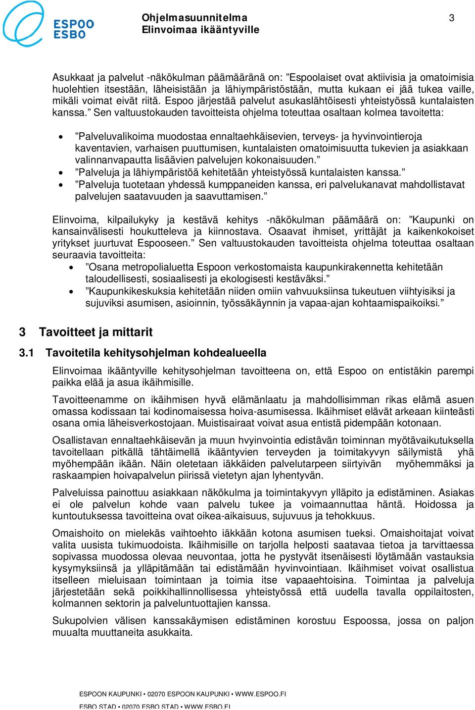 Sen valtuustokauden tavoitteista ohjelma toteuttaa osaltaan kolmea tavoitetta: Palveluvalikoima muodostaa ennaltaehkäisevien, terveys- ja hyvinvointieroja kaventavien, varhaisen puuttumisen,