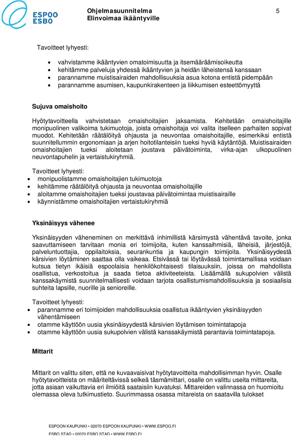 jaksamista. Kehitetään omaishoitajille monipuolinen valikoima tukimuotoja, joista omaishoitaja voi valita itselleen parhaiten sopivat muodot.