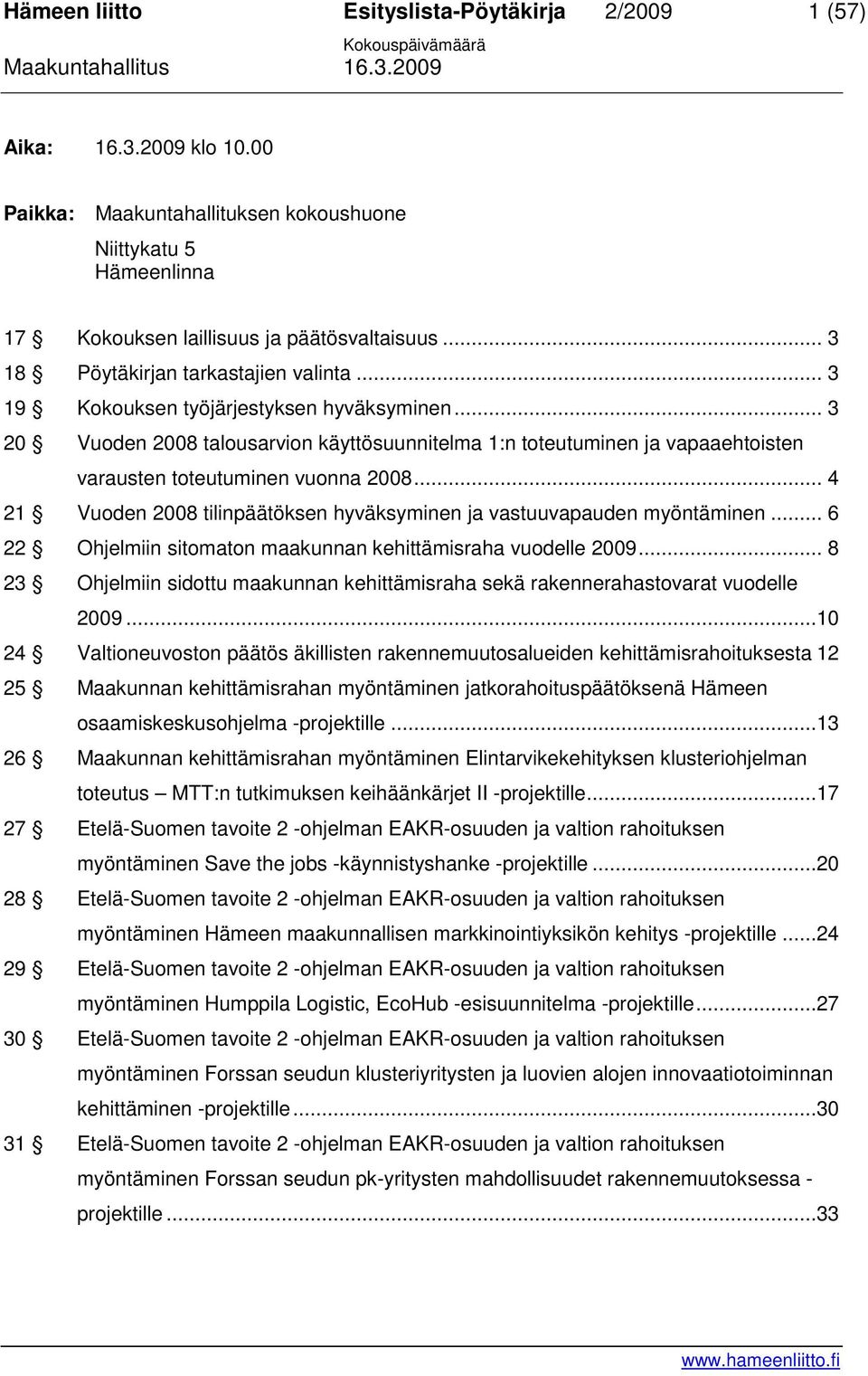 .. 4 21 Vuoden 2008 tilinpäätöksen hyväksyminen ja vastuuvapauden myöntäminen... 6 22 Ohjelmiin sitomaton maakunnan kehittämisraha vuodelle 2009.