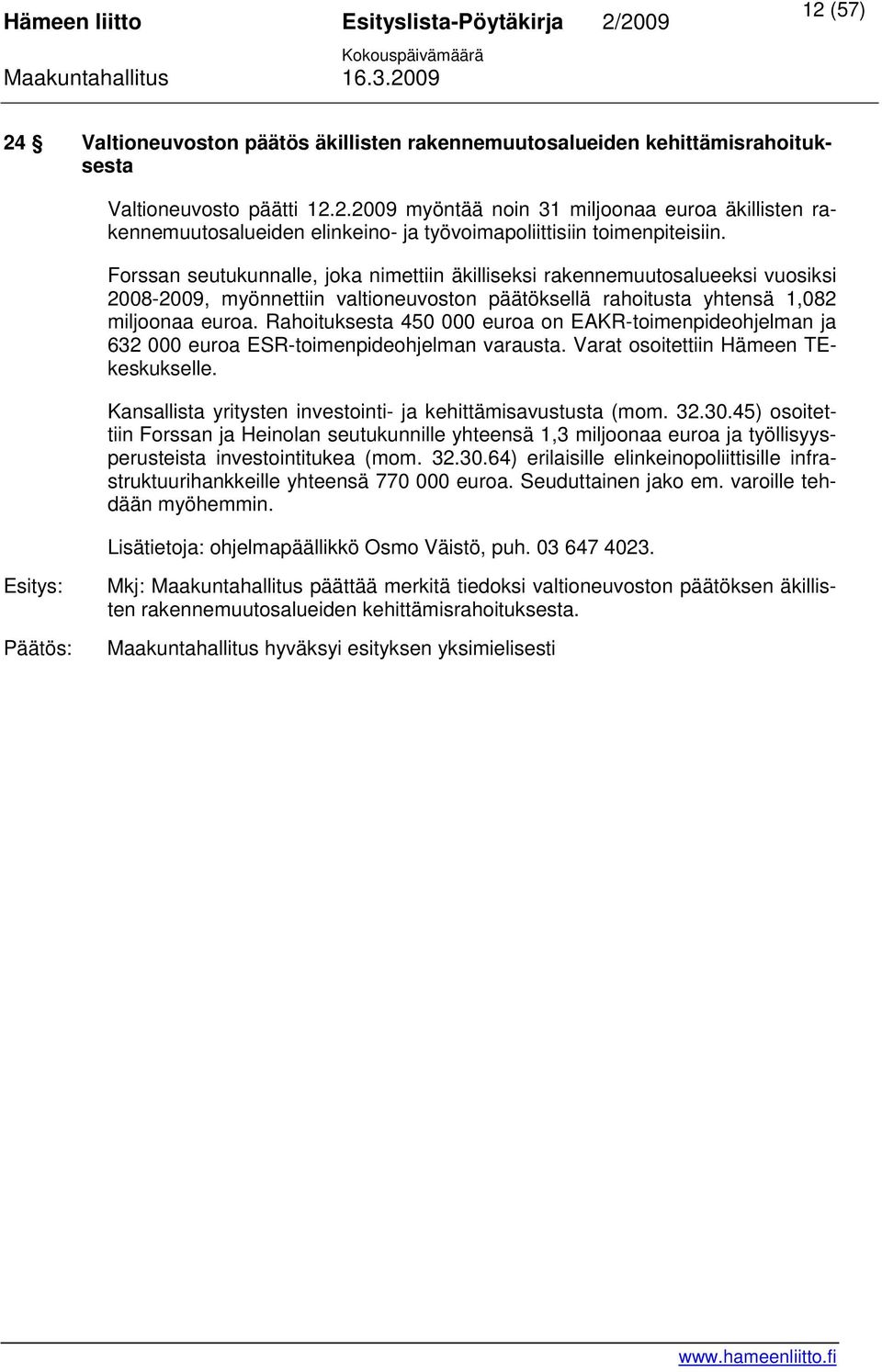 Rahoituksesta 450 000 euroa on EAKR-toimenpideohjelman ja 632 000 euroa ESR-toimenpideohjelman varausta. Varat osoitettiin Hämeen TEkeskukselle.