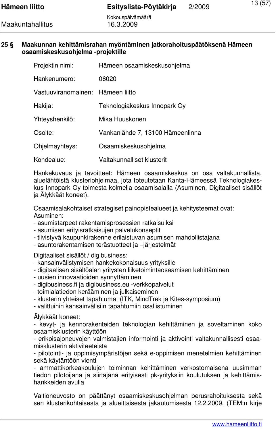Hankekuvaus ja tavoitteet: Hämeen osaamiskeskus on osa valtakunnallista, aluelähtöistä klusteriohjelmaa, jota toteutetaan Kanta-Hämeessä Teknologiakeskus Innopark Oy toimesta kolmella osaamisalalla