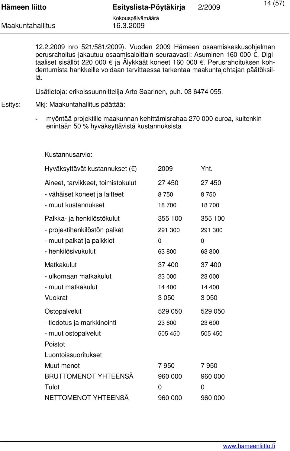 Perusrahoituksen kohdentumista hankkeille voidaan tarvittaessa tarkentaa maakuntajohtajan päätöksillä. Lisätietoja: erikoissuunnittelija Arto Saarinen, puh. 03 6474 055.