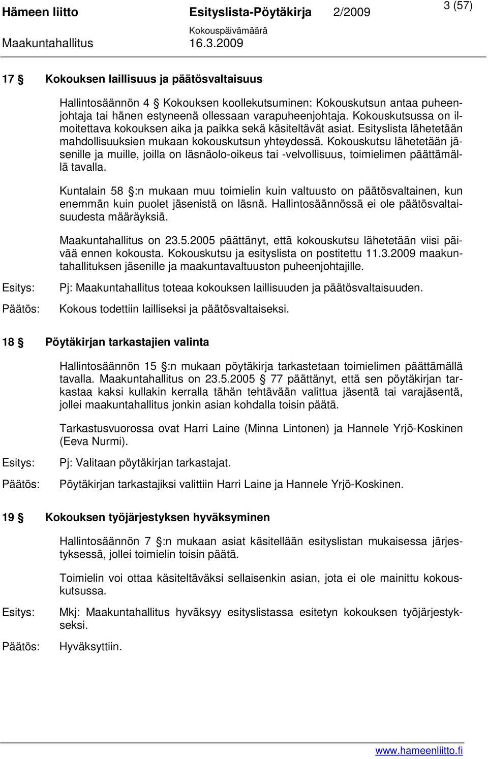 Kokouskutsu lähetetään jäsenille ja muille, joilla on läsnäolo-oikeus tai -velvollisuus, toimielimen päättämällä tavalla.