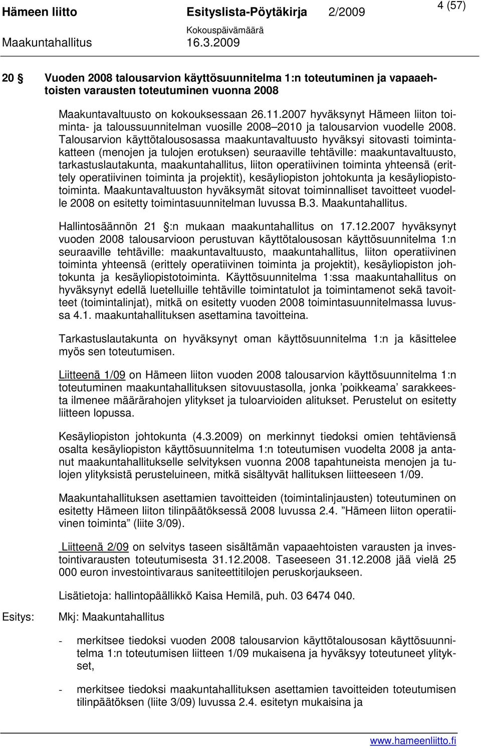 Talousarvion käyttötalousosassa maakuntavaltuusto hyväksyi sitovasti toimintakatteen (menojen ja tulojen erotuksen) seuraaville tehtäville: maakuntavaltuusto, tarkastuslautakunta, maakuntahallitus,