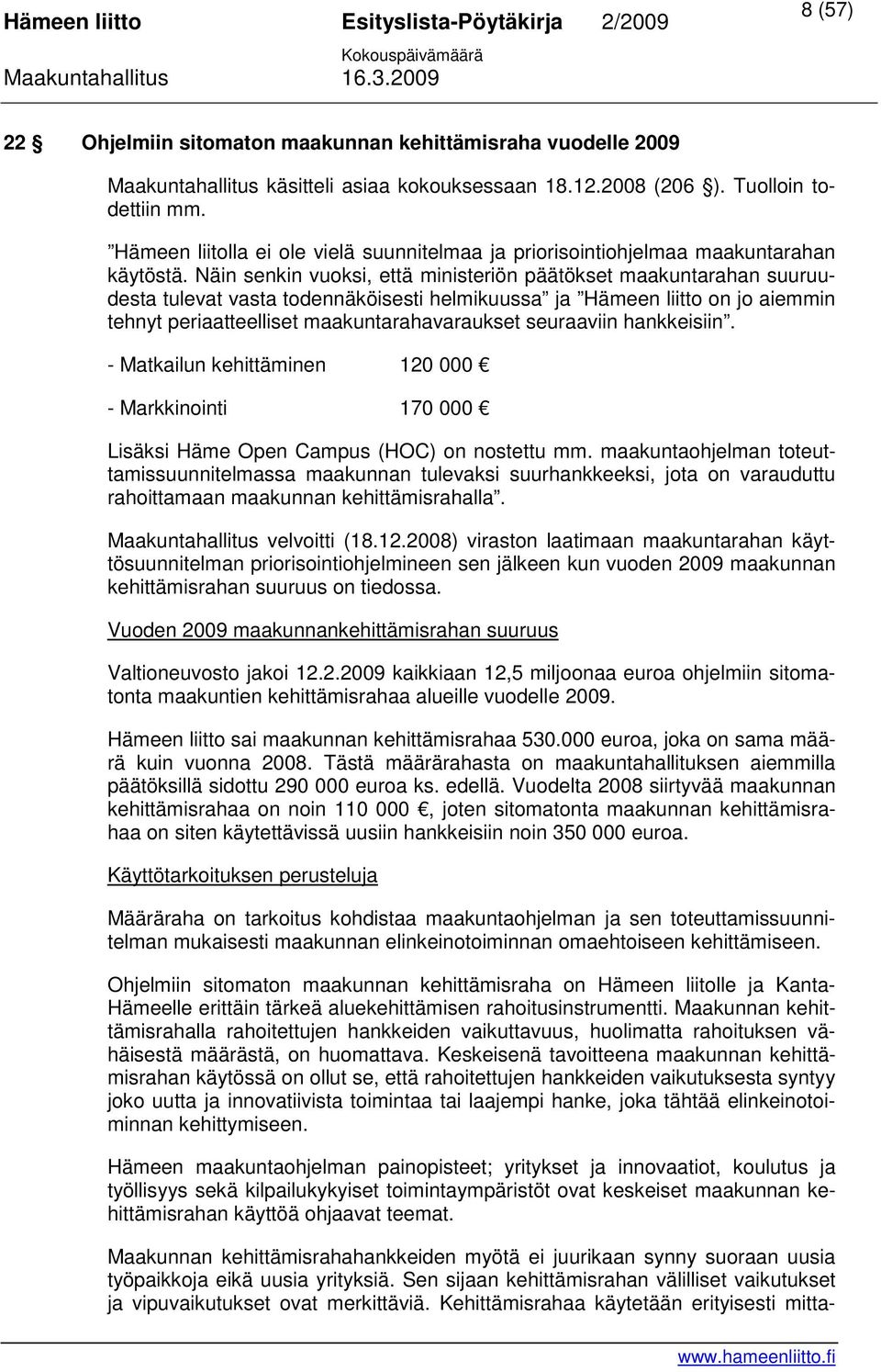 Näin senkin vuoksi, että ministeriön päätökset maakuntarahan suuruudesta tulevat vasta todennäköisesti helmikuussa ja Hämeen liitto on jo aiemmin tehnyt periaatteelliset maakuntarahavaraukset
