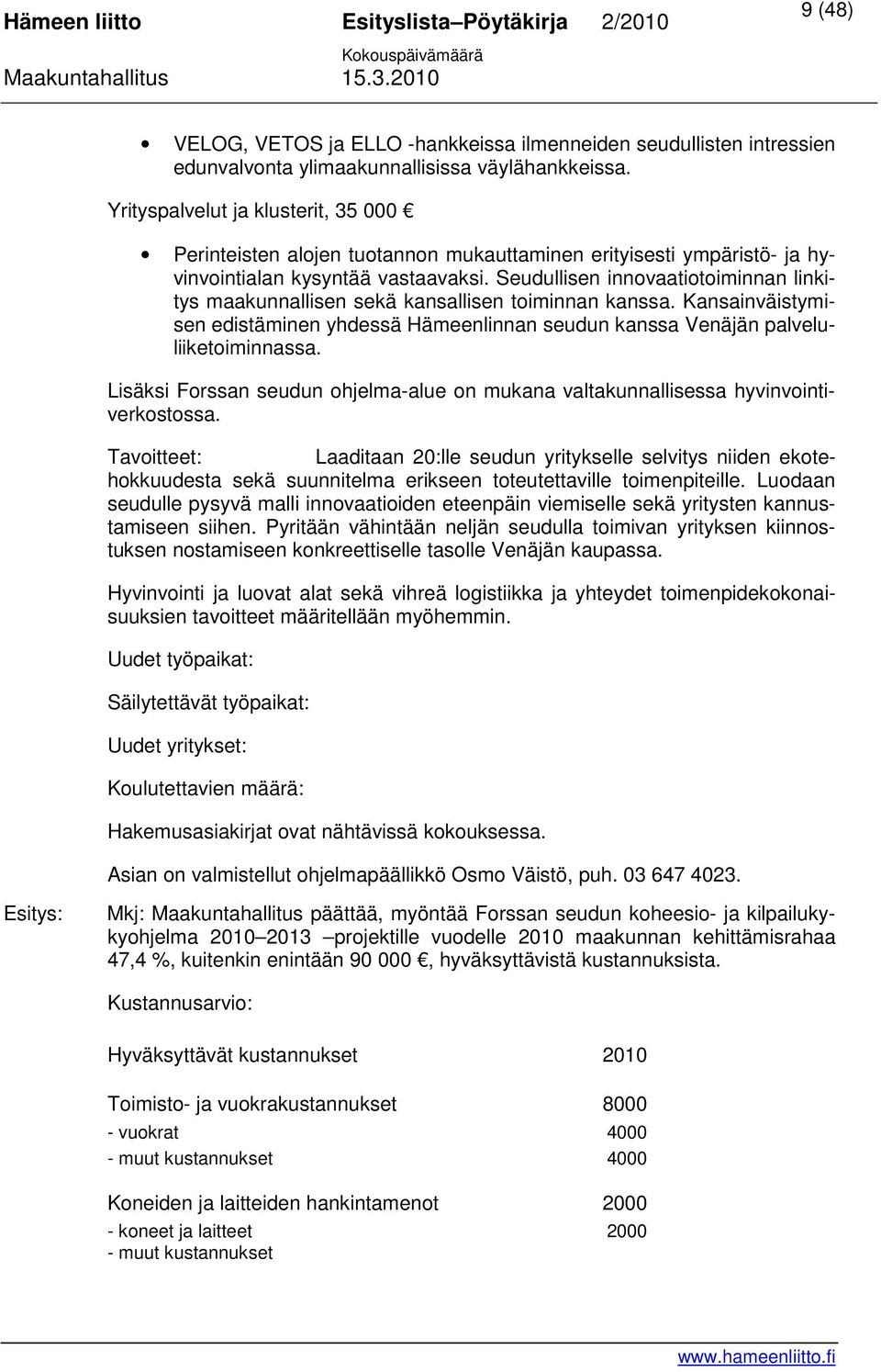 Seudullisen innovaatiotoiminnan linkitys maakunnallisen sekä kansallisen toiminnan kanssa. Kansainväistymisen edistäminen yhdessä Hämeenlinnan seudun kanssa Venäjän palveluliiketoiminnassa.