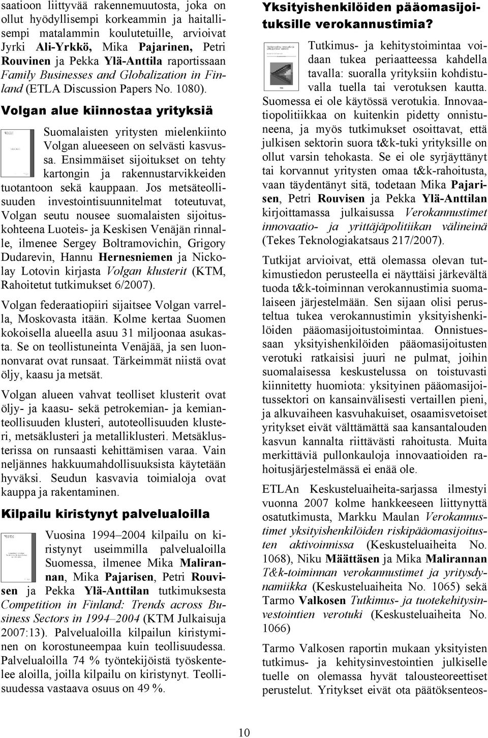 Volgan alue kiinnostaa yrityksiä Suomalaisten yritysten mielenkiinto Volgan alueeseen on selvästi kasvussa. Ensimmäiset sijoitukset on tehty kartongin ja rakennustarvikkeiden tuotantoon sekä kauppaan.