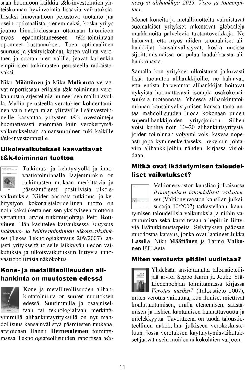 Tuen optimaalinen suuruus ja yksityiskohdat, kuten valinta verotuen ja suoran tuen välillä, jäävät kuitenkin empiiristen tutkimusten perusteella ratkaistavaksi.