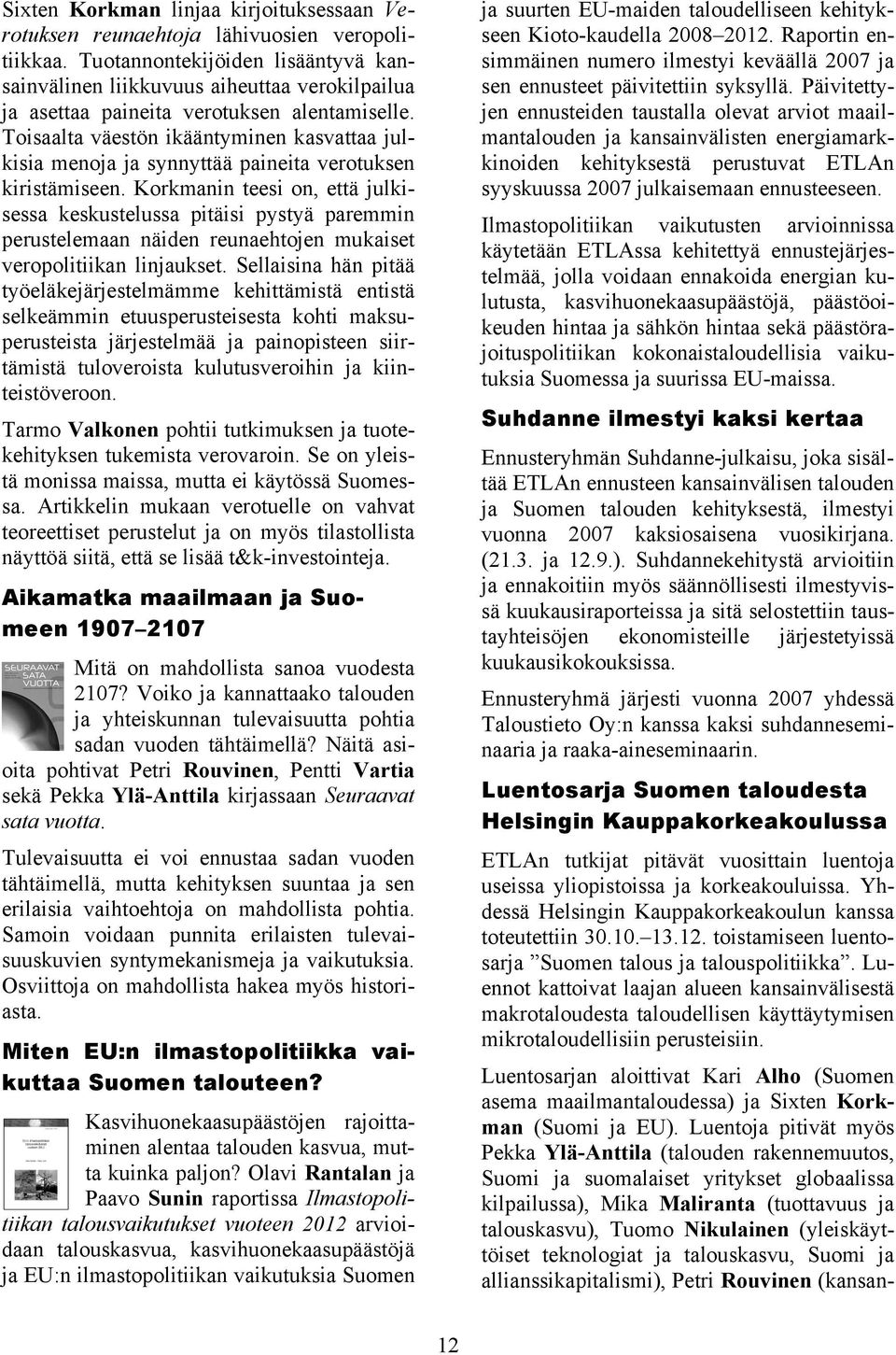 Toisaalta väestön ikääntyminen kasvattaa julkisia menoja ja synnyttää paineita verotuksen kiristämiseen.