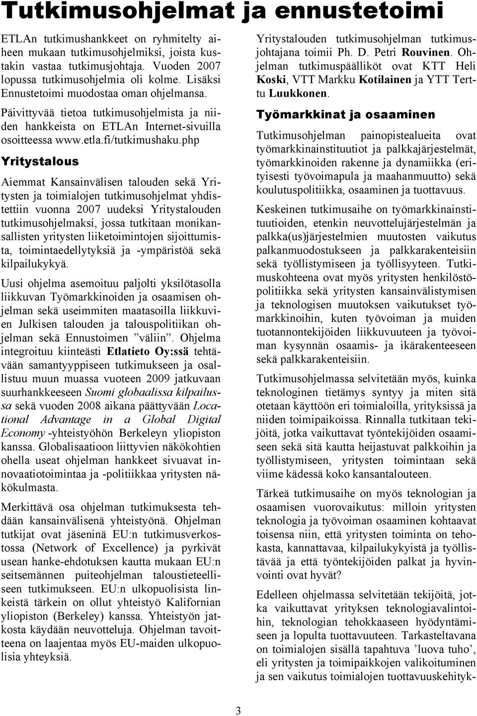 php Yritystalous Aiemmat Kansainvälisen talouden sekä Yritysten ja toimialojen tutkimusohjelmat yhdistettiin vuonna 2007 uudeksi Yritystalouden tutkimusohjelmaksi, jossa tutkitaan monikansallisten