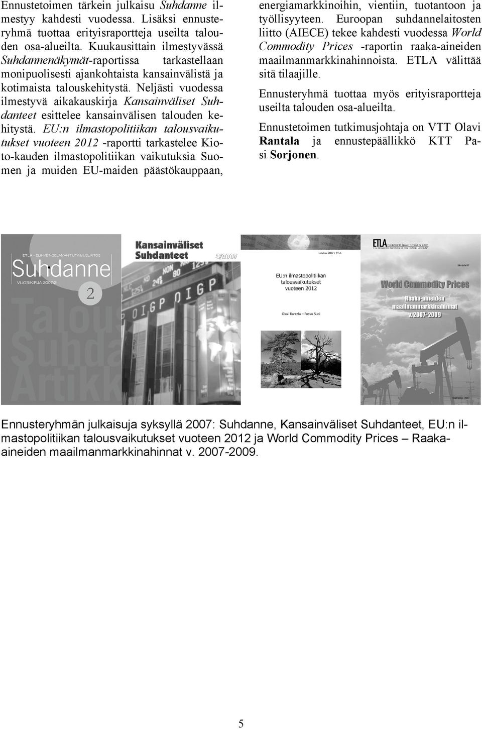 Neljästi vuodessa ilmestyvä aikakauskirja Kansainväliset Suhdanteet esittelee kansainvälisen talouden kehitystä.