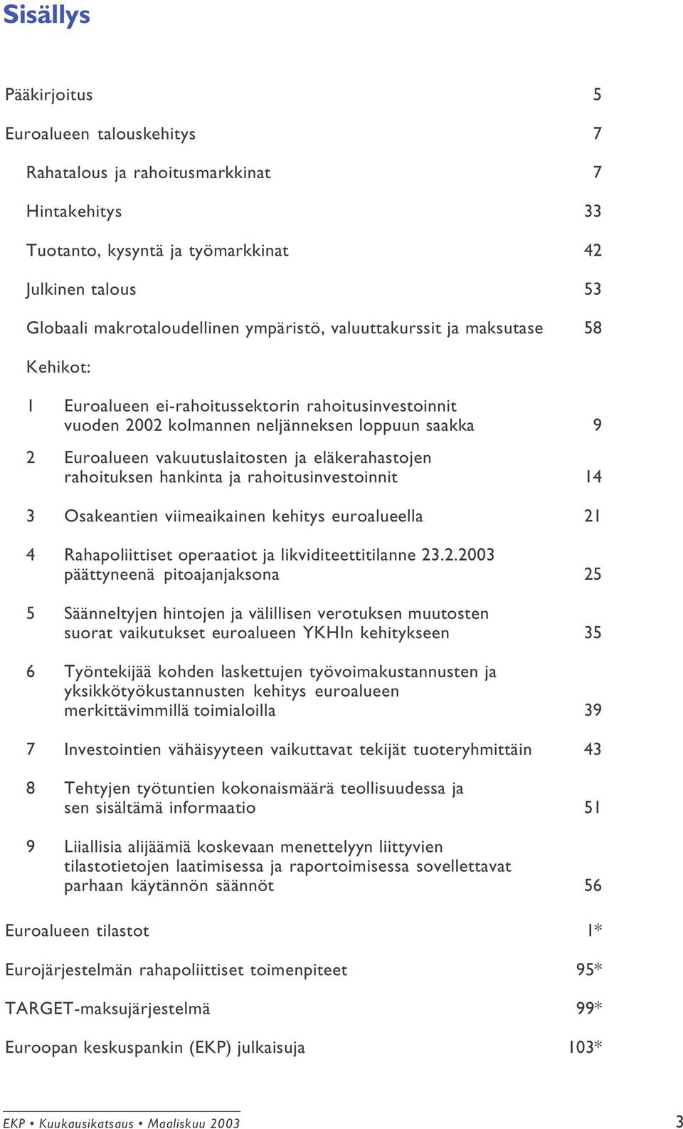 rahoituksen hankinta ja rahoitusinvestoinnit 14 3 Osakeantien viimeaikainen kehitys euroalueella 21