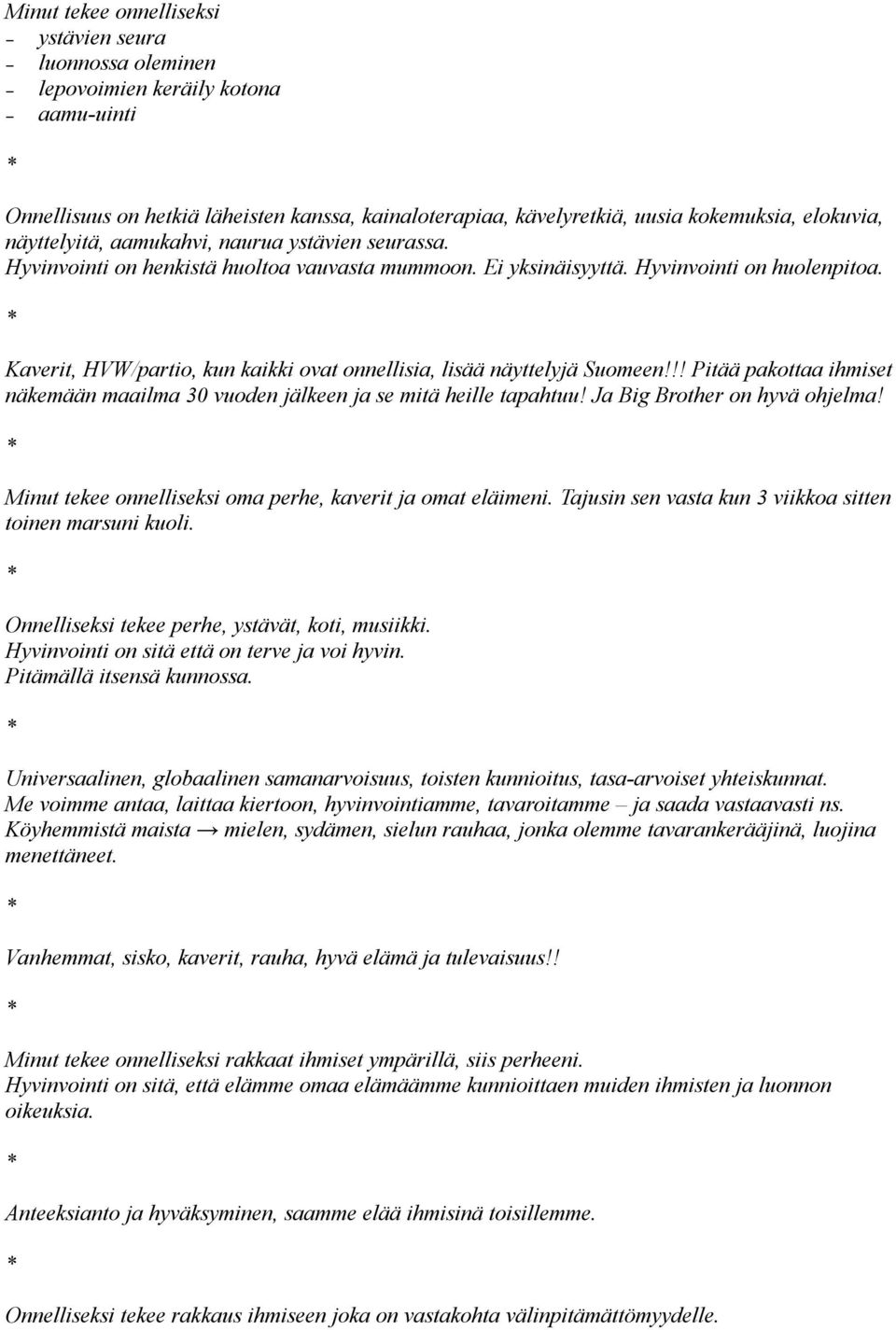 Kaverit, HVW/partio, kun kaikki ovat onnellisia, lisää näyttelyjä Suomeen!!! Pitää pakottaa ihmiset näkemään maailma 30 vuoden jälkeen ja se mitä heille tapahtuu! Ja Big Brother on hyvä ohjelma!