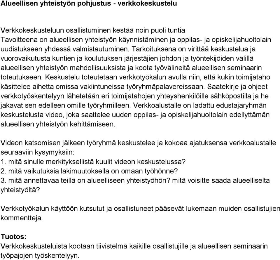 Tarkoituksena on virittää keskustelua ja vuorovaikutusta kuntien ja koulutuksen järjestäjien johdon ja työntekijöiden välillä alueellisen yhteistyön mahdollisuuksista ja koota työvälineitä