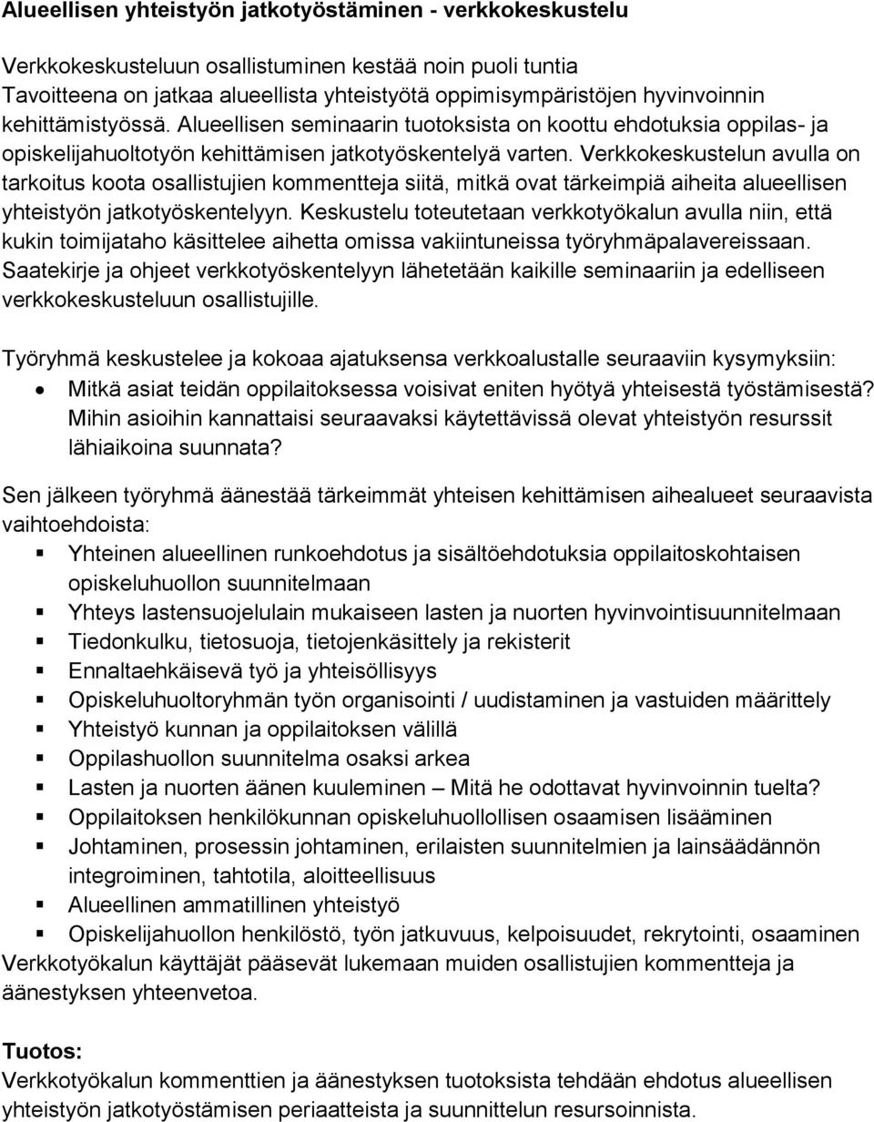 Verkkokeskustelun avulla on tarkoitus koota osallistujien kommentteja siitä, mitkä ovat tärkeimpiä aiheita alueellisen yhteistyön jatkotyöskentelyyn.