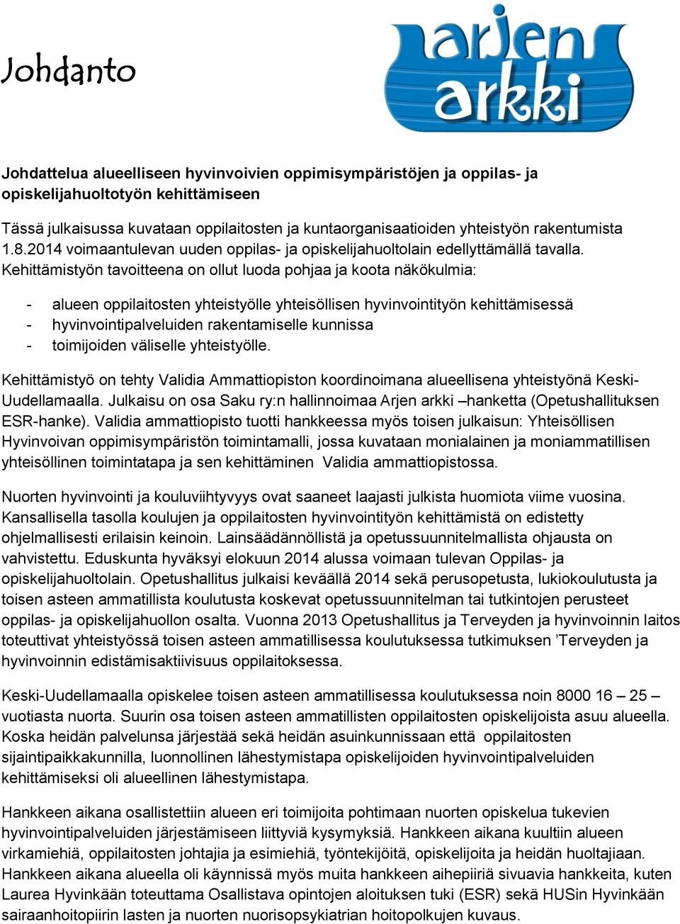 Kehittämistyön tavoitteena on ollut luoda pohjaa ja koota näkökulmia: - alueen oppilaitosten yhteistyölle yhteisöllisen hyvinvointityön kehittämisessä - hyvinvointipalveluiden rakentamiselle kunnissa