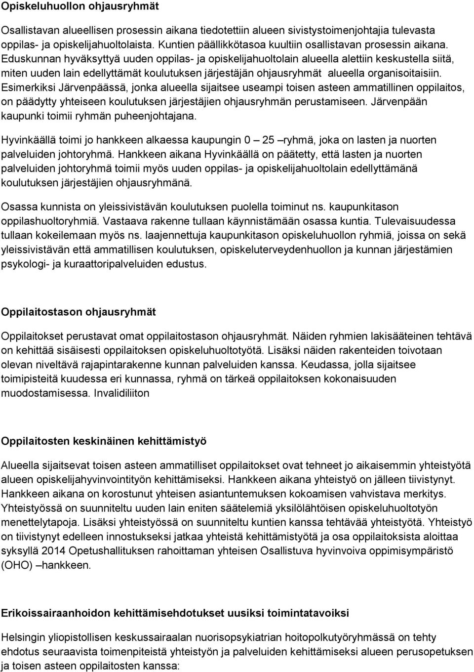 Eduskunnan hyväksyttyä uuden oppilas- ja opiskelijahuoltolain alueella alettiin keskustella siitä, miten uuden lain edellyttämät koulutuksen järjestäjän ohjausryhmät alueella organisoitaisiin.