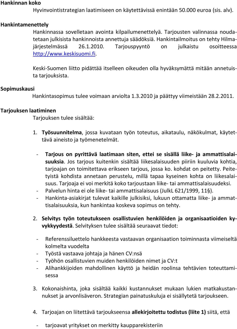Keski Suomen liitto pidättää itselleen oikeuden olla hyväksymättä mitään annetuista tarjouksista. Sopimuskausi Hankintasopimus tulee voimaan arviolta 1.3.2010 ja päättyy viimeistään 28.2.2011.