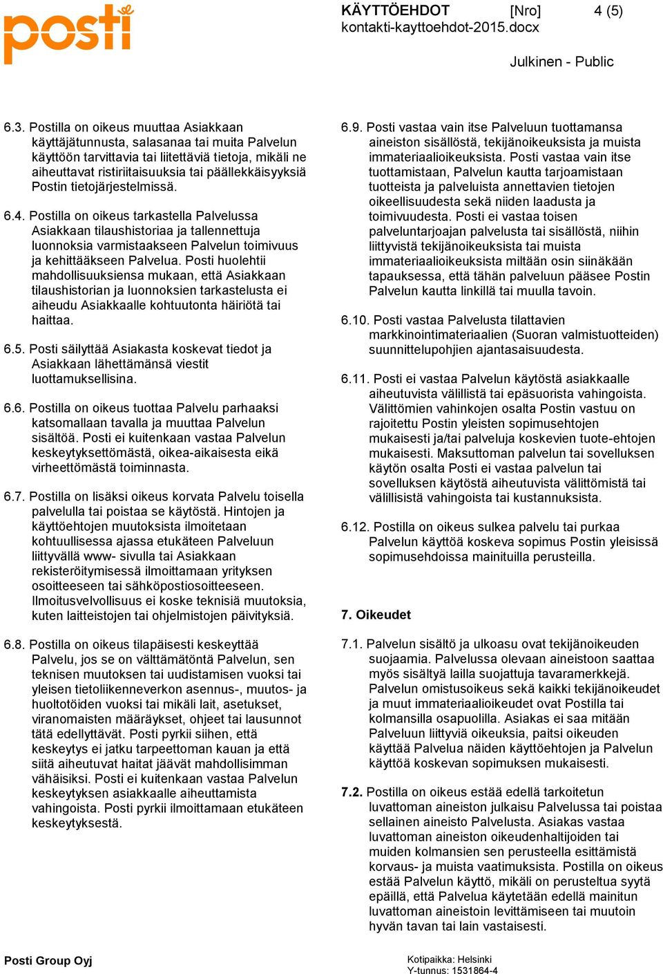 tietojärjestelmissä. 6.4. Postilla on oikeus tarkastella Palvelussa Asiakkaan tilaushistoriaa ja tallennettuja luonnoksia varmistaakseen Palvelun toimivuus ja kehittääkseen Palvelua.