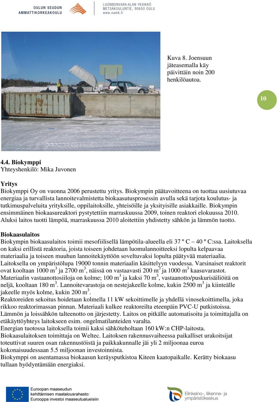 yhteisöille ja yksityisille asiakkaille. Biokympin ensimmäinen biokaasureaktori pystytettiin marraskuussa 2009, toinen reaktori elokuussa 2010.