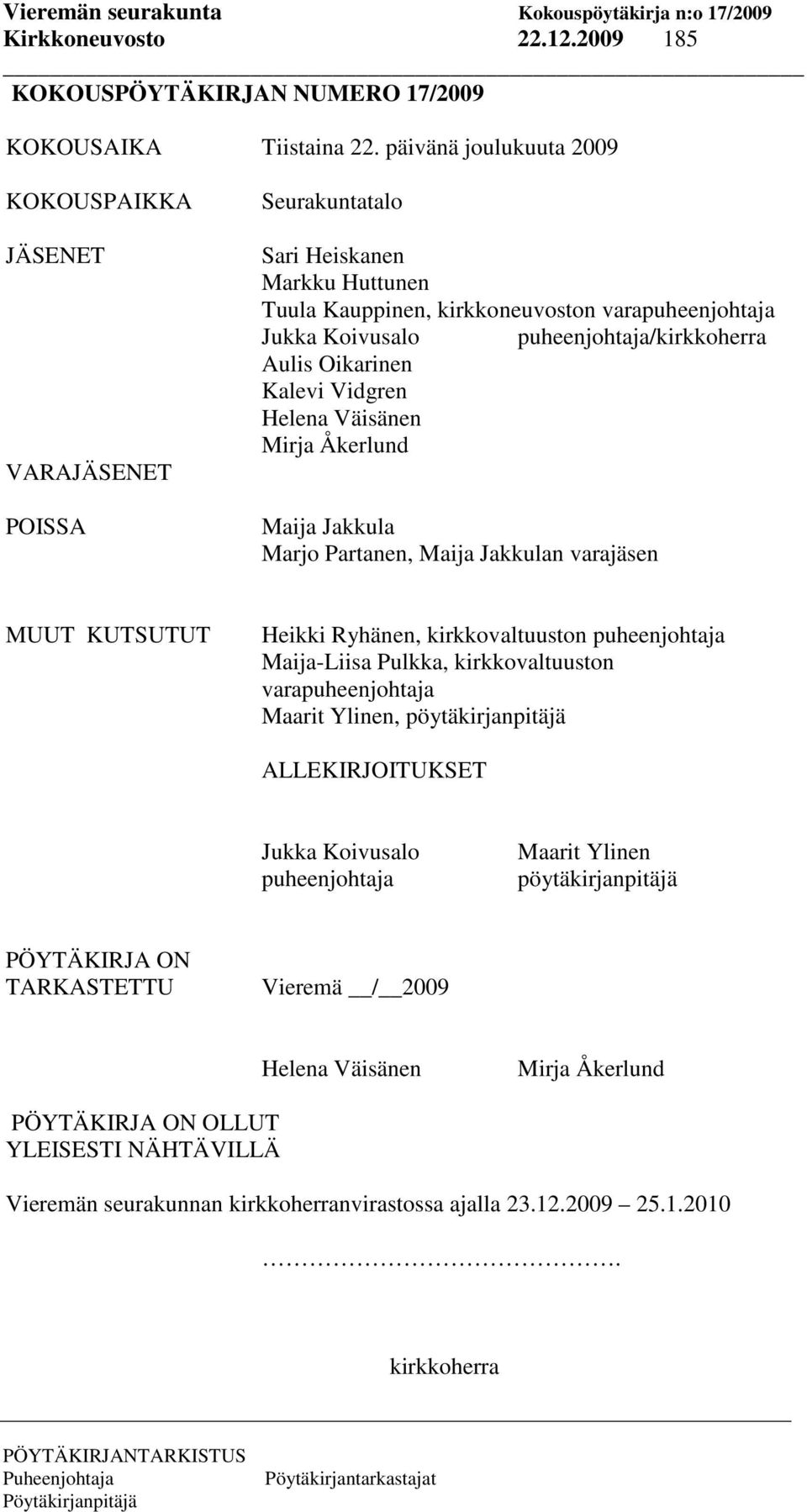 puheenjohtaja/kirkkoherra Aulis Oikarinen Kalevi Vidgren Helena Väisänen Mirja Åkerlund Maija Jakkula Marjo Partanen, Maija Jakkulan varajäsen MUUT KUTSUTUT Heikki Ryhänen, kirkkovaltuuston