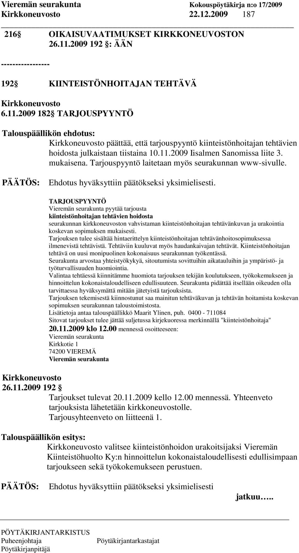 2009 182 TARJOUSPYYNTÖ Talouspäällikön ehdotus: Kirkkoneuvosto päättää, että tarjouspyyntö kiinteistönhoitajan tehtävien hoidosta julkaistaan tiistaina 10.11.2009 Iisalmen Sanomissa liite 3.