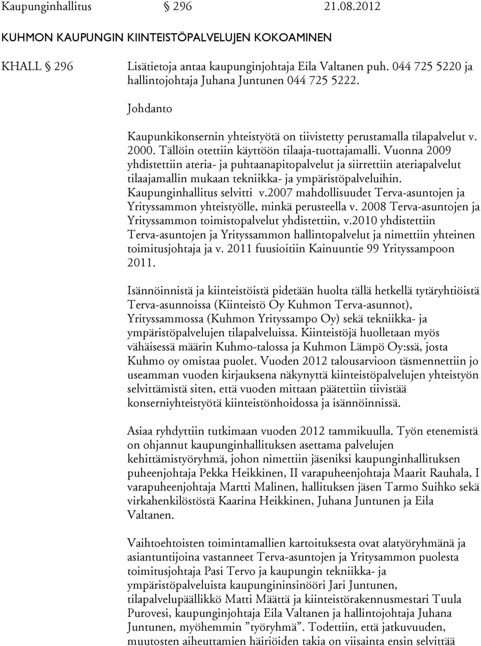 Vuonna 2009 yhdistettiin ateria- ja puhtaanapitopalvelut ja siirrettiin ateriapalvelut tilaajamallin mukaan tekniikka- ja ympäristöpalveluihin. Kaupunginhallitus selvitti v.