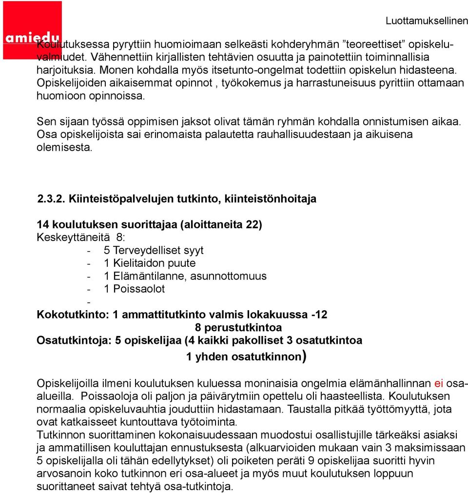 Sen sijaan työssä oppimisen jaksot olivat tämän ryhmän kohdalla onnistumisen aikaa. Osa opiskelijoista sai erinomaista palautetta rauhallisuudestaan ja aikuisena olemisesta. 2.