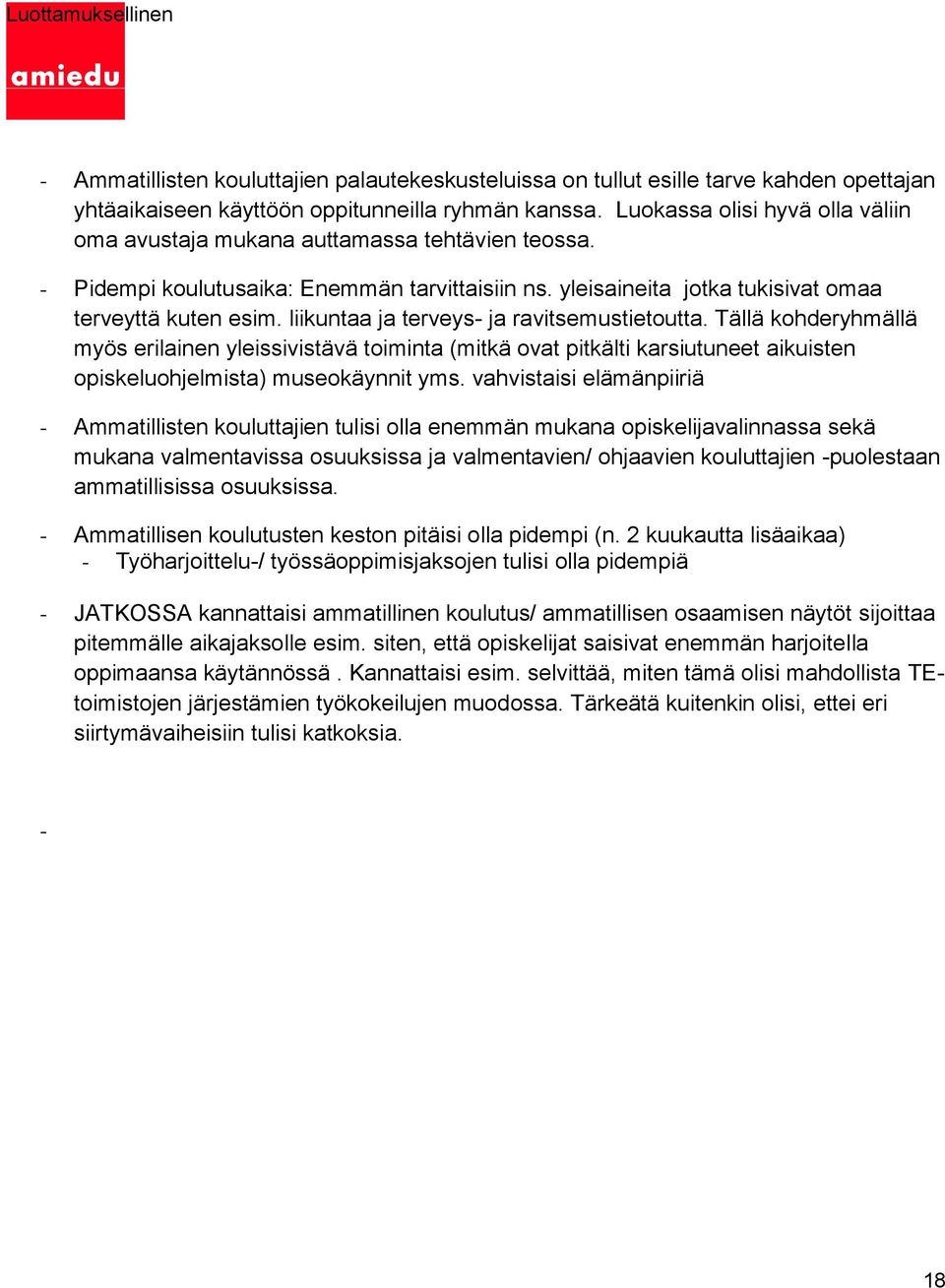 liikuntaa ja terveys- ja ravitsemustietoutta. Tällä kohderyhmällä myös erilainen yleissivistävä toiminta (mitkä ovat pitkälti karsiutuneet aikuisten opiskeluohjelmista) museokäynnit yms.